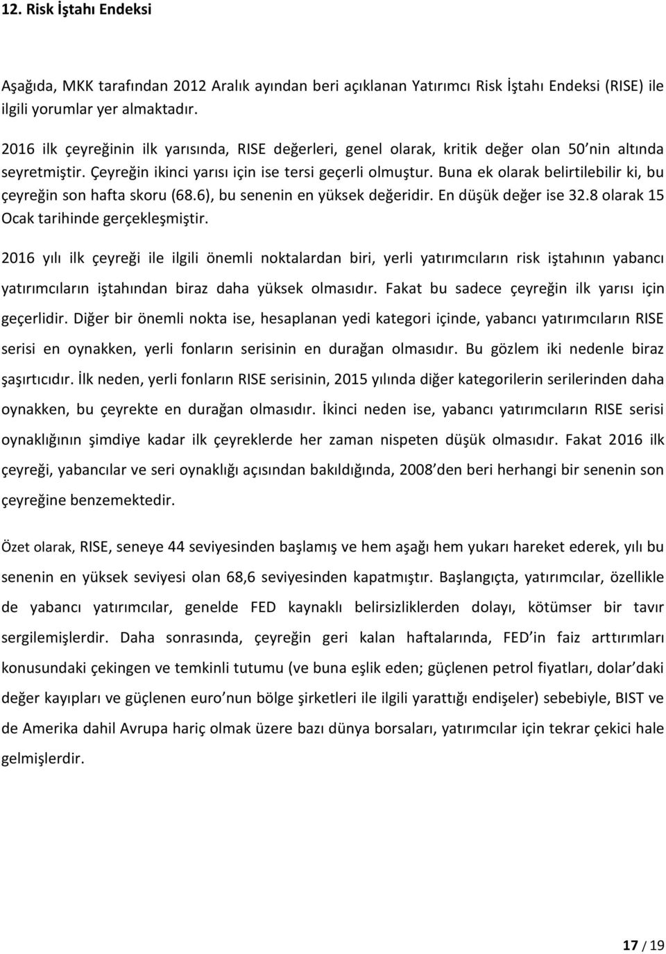 Buna ek olarak belirtilebilir ki, bu çeyreğin son hafta skoru (68.6), bu senenin en yüksek değeridir. En düşük değer ise 32.8 olarak 15 Ocak tarihinde gerçekleşmiştir.