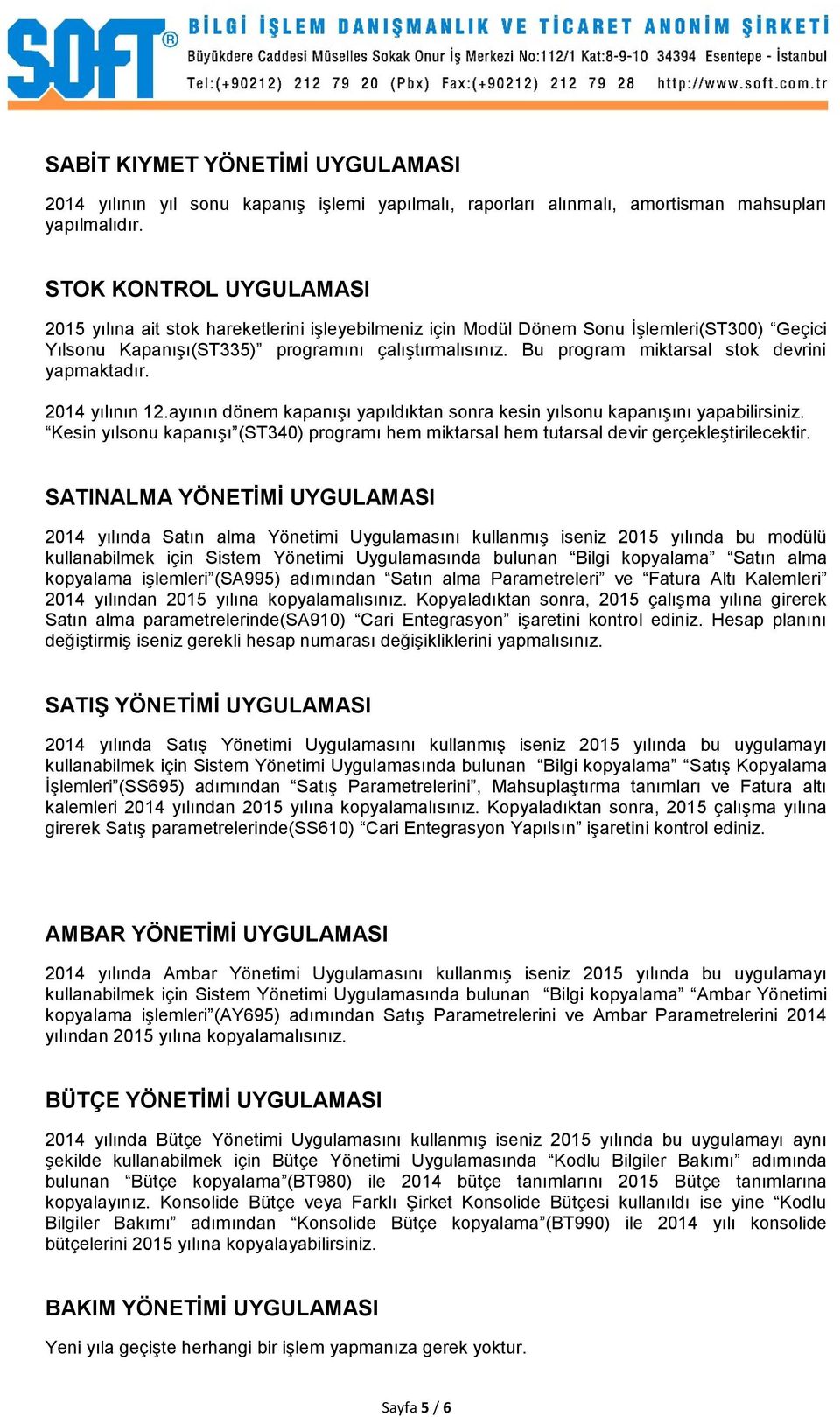 Bu program miktarsal stok devrini yapmaktadır. 2014 yılının 12.ayının dönem kapanışı yapıldıktan sonra kesin yılsonu kapanışını yapabilirsiniz.