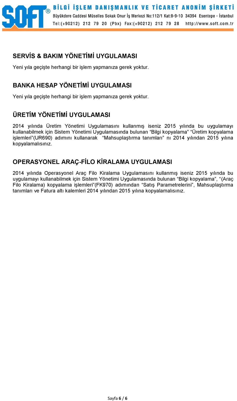 OPERASYONEL ARAÇ-FİLO KİRALAMA UYGULAMASI 2014 yılında Operasyonel Araç Filo Kiralama Uygulamasını kullanmış iseniz 2015 yılında bu uygulamayı kullanabilmek için Sistem Yönetimi Uygulamasında