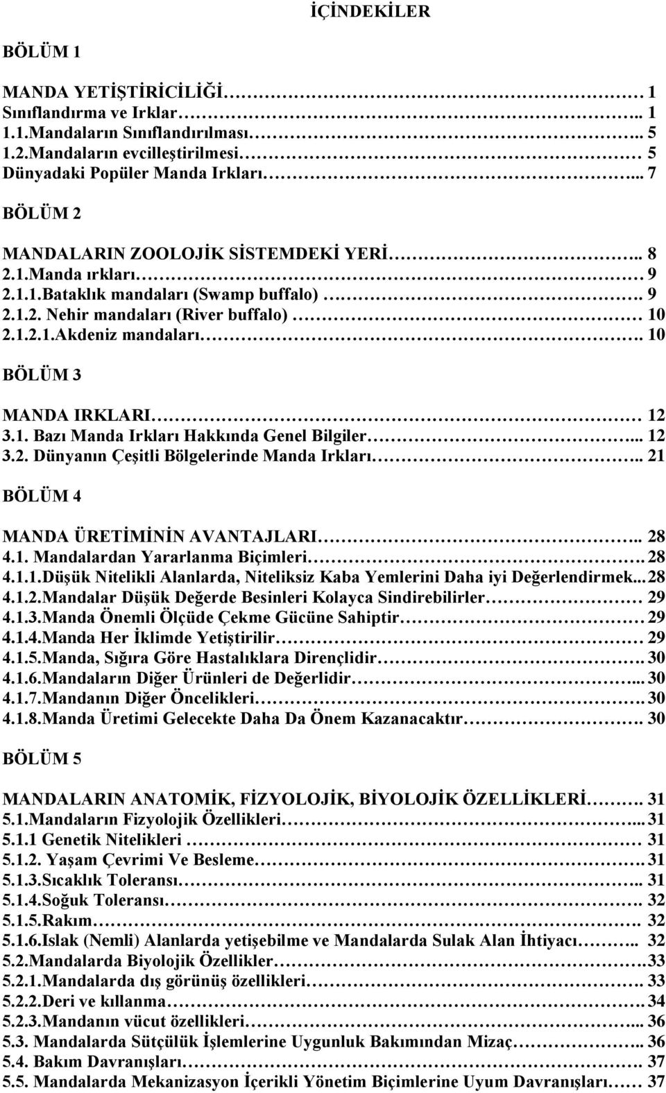 10 BÖLÜM 3 MANDA IRKLARI 12 3.1. Bazı Manda Irkları Hakkında Genel Bilgiler... 12 3.2. Dünyanın ÇeĢitli Bölgelerinde Manda Irkları.. 21 BÖLÜM 4 MANDA ÜRETĠMĠNĠN AVANTAJLARI.. 28 4.1. Mandalardan Yararlanma Biçimleri.