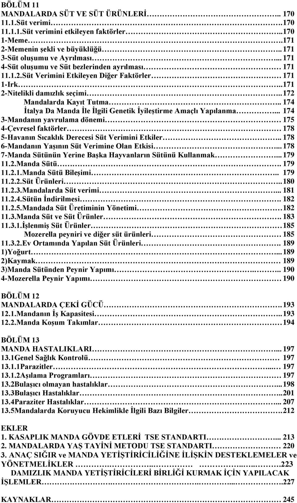 . 174 Ġtalya Da Manda Ġle Ġlgili Genetik ĠyileĢtirme Amaçlı Yapılanma... 174 3-Mandanın yavrulama dönemi 175 4-Çevresel faktörler 178 5-Havanın Sıcaklık Derecesi Süt Verimini Etkiler.