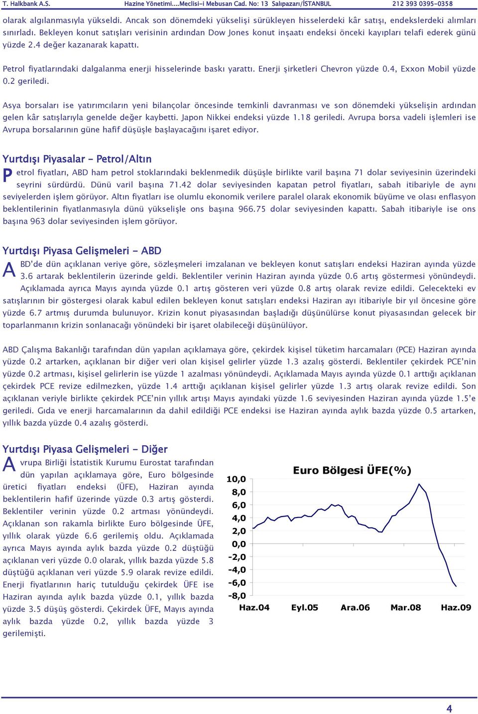 Petrol fiyatlarındaki dalgalanma enerji hisselerinde baskı yarattı. Enerji şirketleri Chevron yüzde 0.4, Exxon Mobil yüzde 0.2 geriledi.