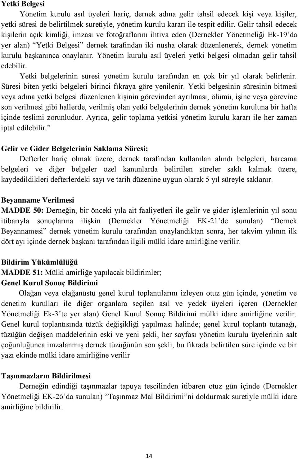 yönetim kurulu başkanınca onaylanır. Yönetim kurulu asıl üyeleri yetki belgesi olmadan gelir tahsil edebilir. Yetki belgelerinin süresi yönetim kurulu tarafından en çok bir yıl olarak belirlenir.