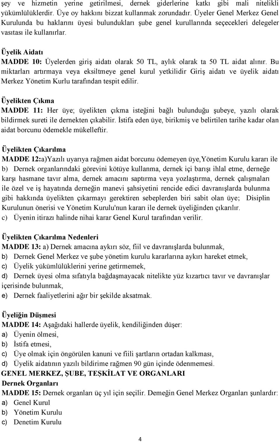 Üyelik Aidatı MADDE 10: Üyelerden giriş aidatı olarak 50 TL, aylık olarak ta 50 TL aidat alınır.