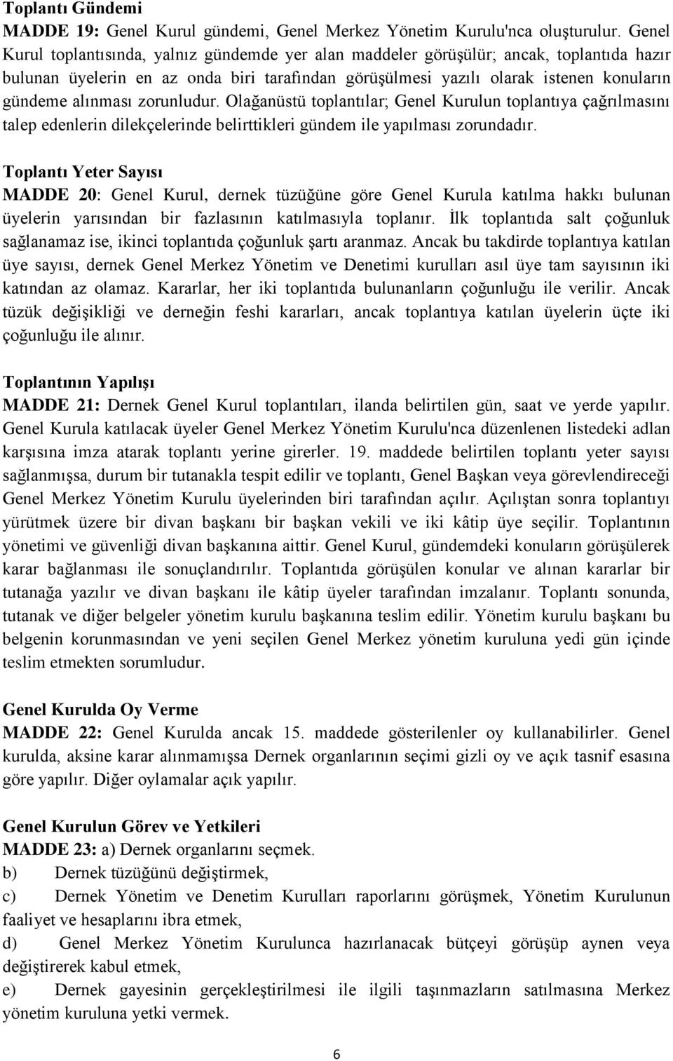 alınması zorunludur. Olağanüstü toplantılar; Genel Kurulun toplantıya çağrılmasını talep edenlerin dilekçelerinde belirttikleri gündem ile yapılması zorundadır.