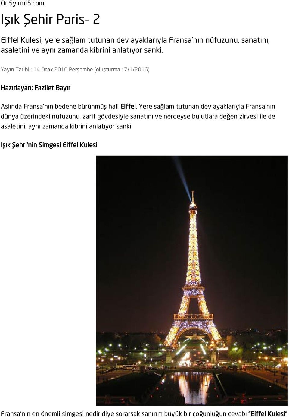 Yayın Tarihi : 14 Ocak 2010 Perşembe (oluşturma : 7/1/2016) Hazırlayan: Fazilet Bayır Aslında Fransa nın bedene bürünmüş hali Eiffel.