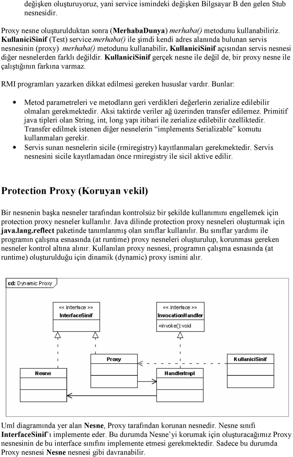 KullaniciSinif açısından servis nesnesi diğer nesnelerden farklı değildir. KullaniciSinif gerçek nesne ile değil de, bir proxy nesne ile çalıştığının farkına varmaz.