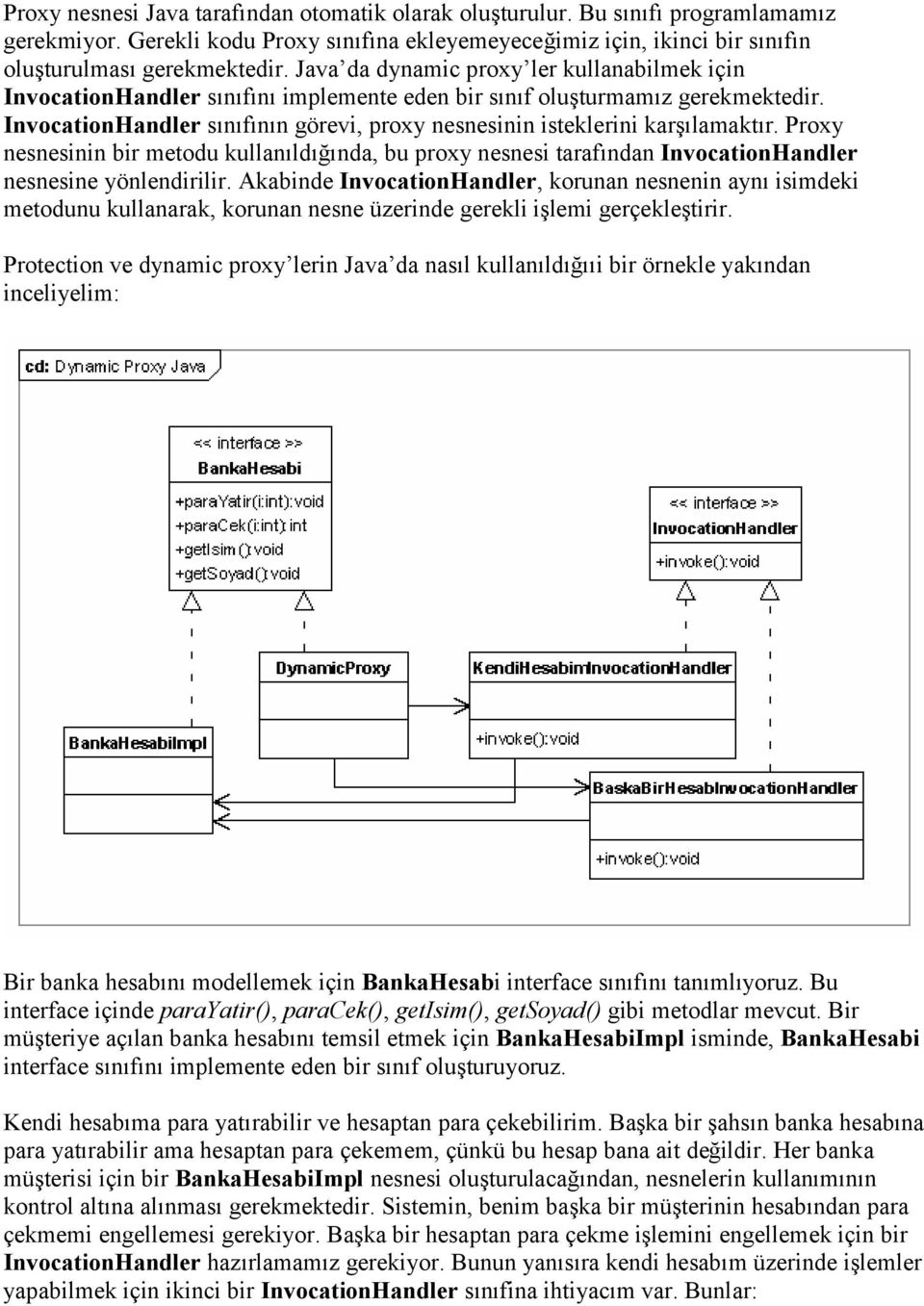 InvocationHandler sınıfının görevi, proxy nesnesinin isteklerini karşılamaktır. Proxy nesnesinin bir metodu kullanıldığında, bu proxy nesnesi tarafından InvocationHandler nesnesine yönlendirilir.