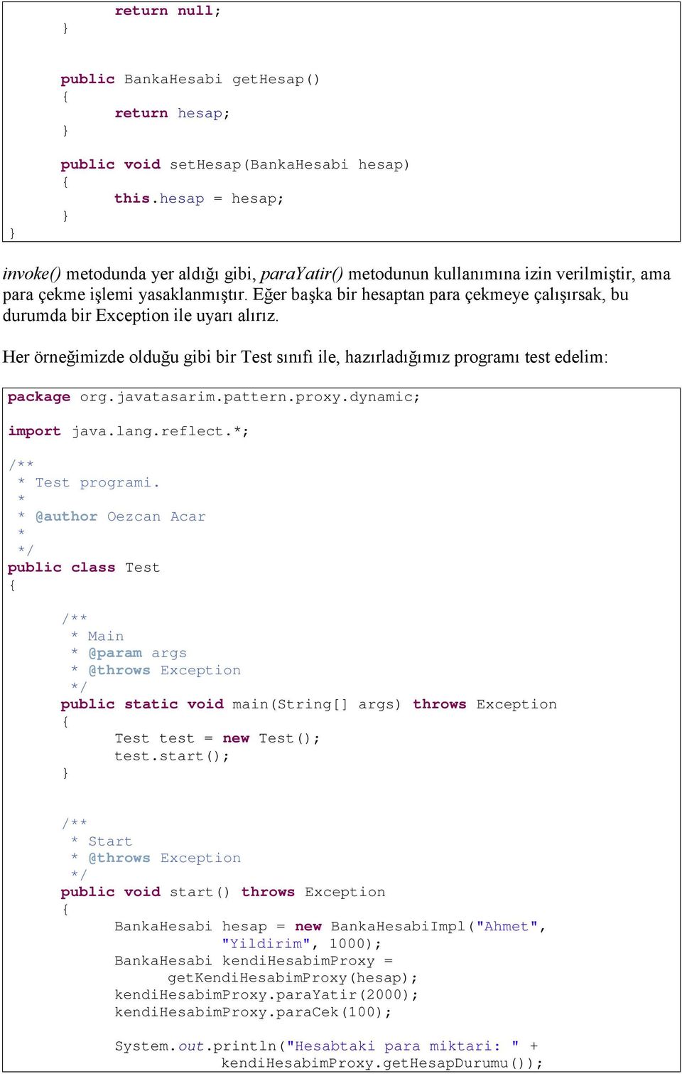 Eğer başka bir hesaptan para çekmeye çalışırsak, bu durumda bir Exception ile uyarı alırız. Her örneğimizde olduğu gibi bir Test sınıfı ile, hazırladığımız programı test edelim: package org.