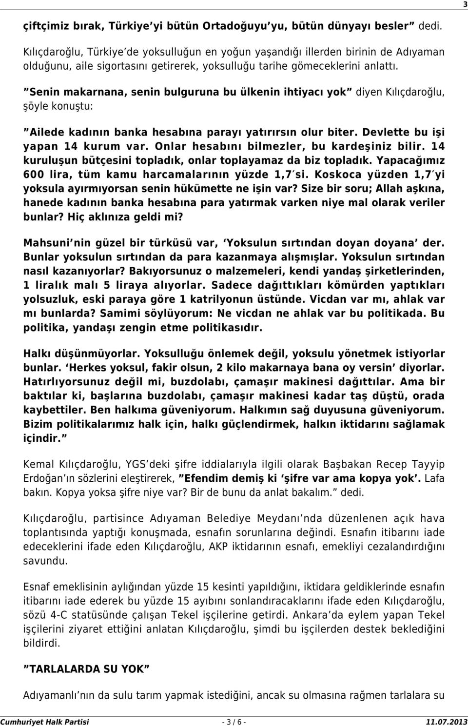 Senin makarnana, senin bulguruna bu ülkenin ihtiyacı yok diyen Kılıçdaroğlu, şöyle konuştu: Ailede kadının banka hesabına parayı yatırırsın olur biter. Devlette bu işi yapan 14 kurum var.