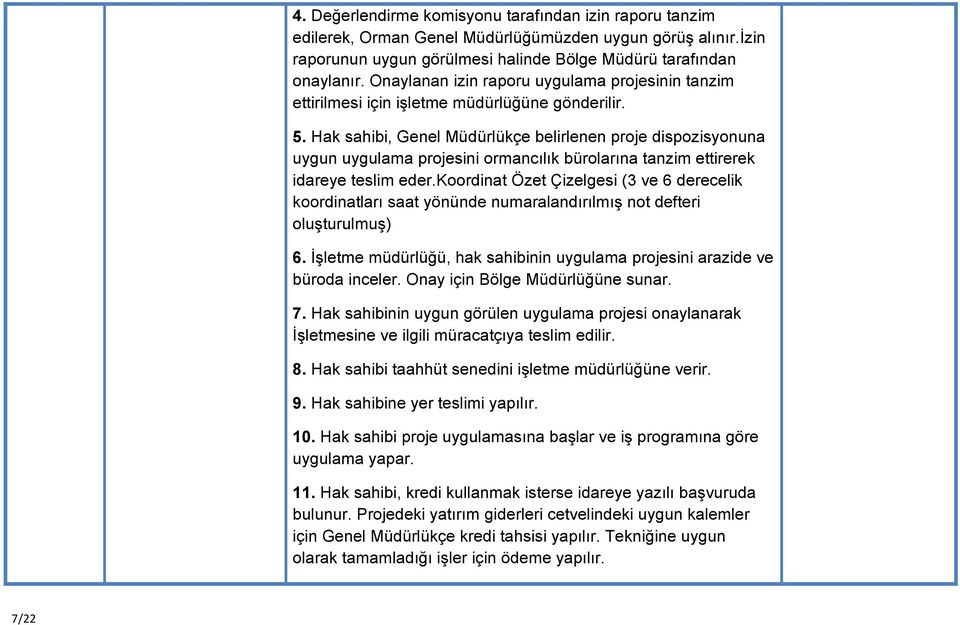 Hak sahibi, Genel Müdürlükçe belirlenen proje dispozisyonuna uygun uygulama projesini ormancılık bürolarına tanzim ettirerek idareye teslim eder.