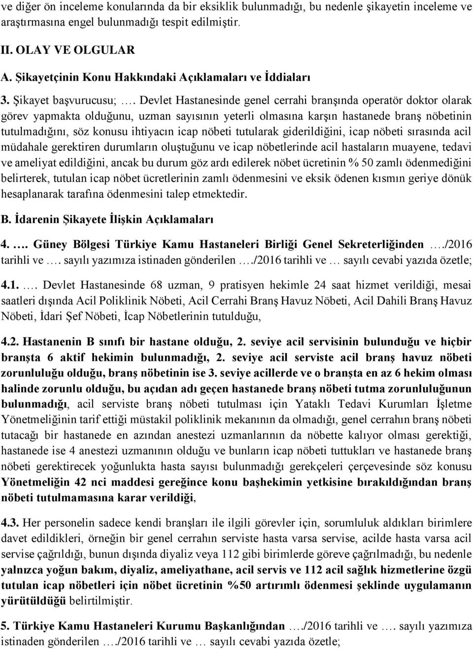 Devlet Hastanesinde genel cerrahi branşında operatör doktor olarak görev yapmakta olduğunu, uzman sayısının yeterli olmasına karşın hastanede branş nöbetinin tutulmadığını, söz konusu ihtiyacın icap