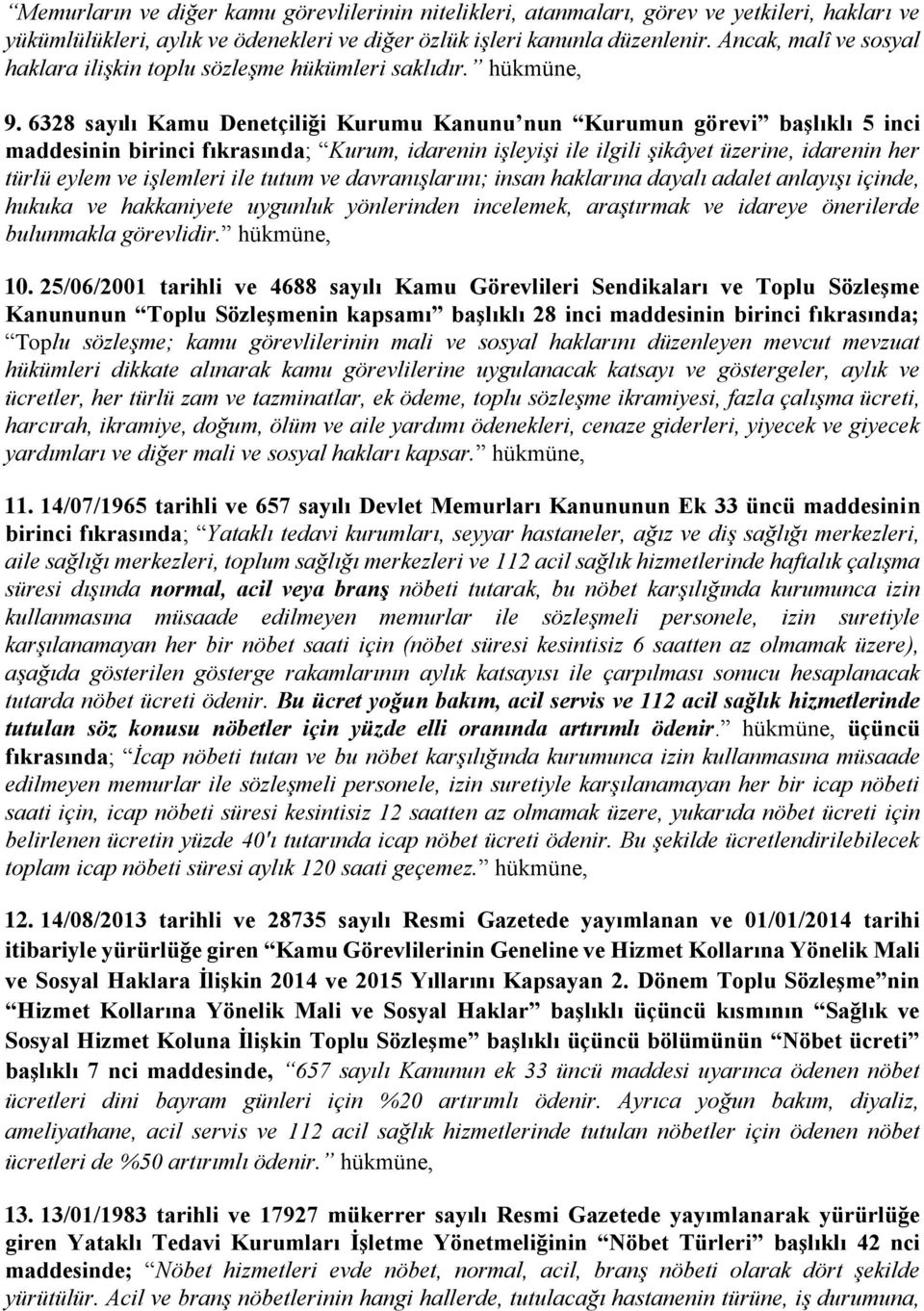 6328 sayılı Kamu Denetçiliği Kurumu Kanunu nun Kurumun görevi başlıklı 5 inci maddesinin birinci fıkrasında; Kurum, idarenin işleyişi ile ilgili şikâyet üzerine, idarenin her türlü eylem ve işlemleri