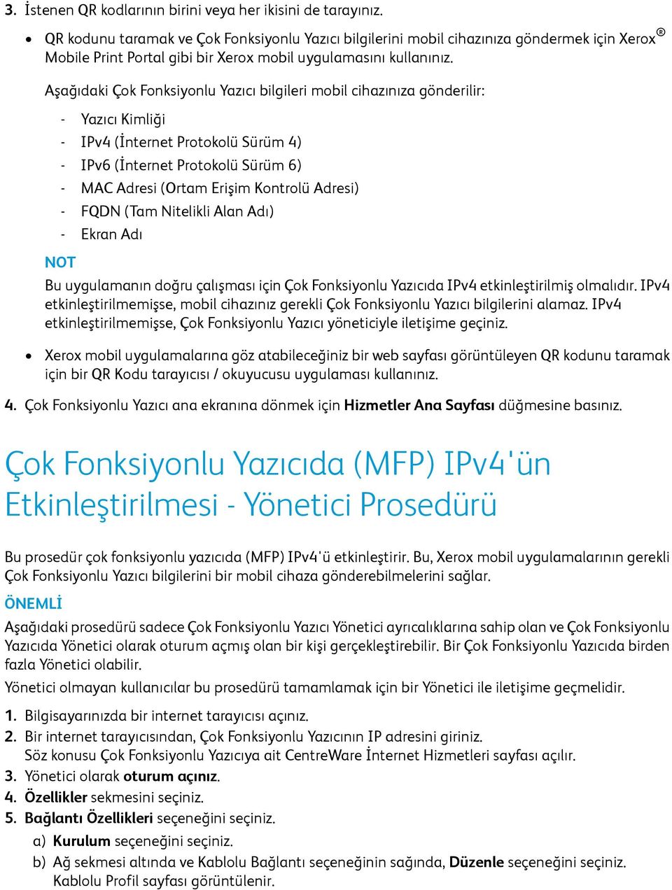 Aşağıdaki Çok Fonksiyonlu Yazıcı bilgileri mobil cihazınıza gönderilir: - Yazıcı Kimliği - IPv4 (İnternet Protokolü Sürüm 4) - IPv6 (İnternet Protokolü Sürüm 6) - MAC Adresi (Ortam Erişim Kontrolü