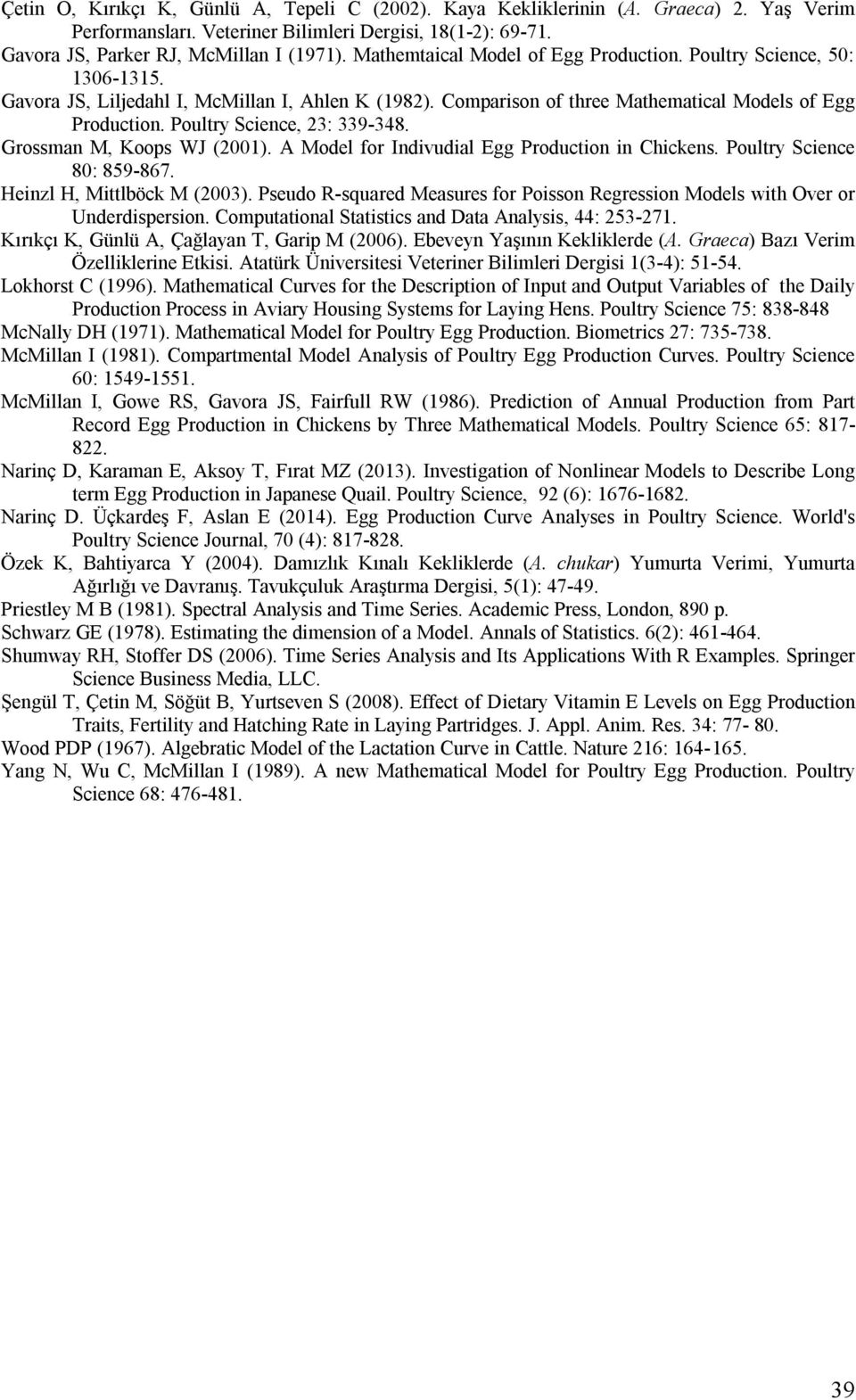 Grossman M, Koops WJ (2001). A Model for Indivudial Egg Producion in Chickens. Poulr Science 80: 859-867. Heinzl H, Milböck M (2003).