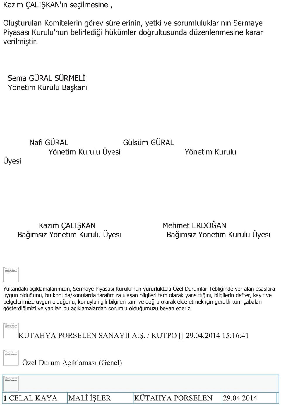 Yukarıdaki açıklamalarımızın, Sermaye Piyasası Kurulu'nun yürürlükteki Özel Durumlar Tebliğinde yer alan esaslara uygun olduğunu, bu konuda/konularda tarafımıza ulaşan bilgileri tam olarak