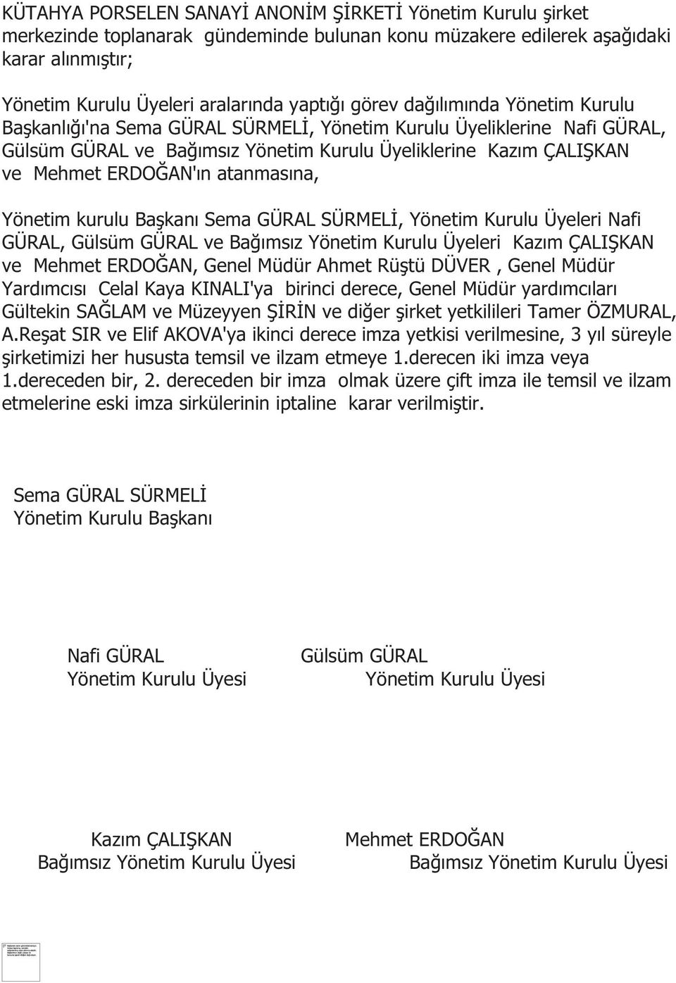 kurulu Başkanı Sema GÜRAL SÜRMELİ, Yönetim Kurulu Üyeleri Nafi GÜRAL, Gülsüm GÜRAL ve Bağımsız Yönetim Kurulu Üyeleri Kazım ÇALIŞKAN ve Mehmet ERDOĞAN, Genel Müdür Ahmet Rüştü DÜVER, Genel Müdür