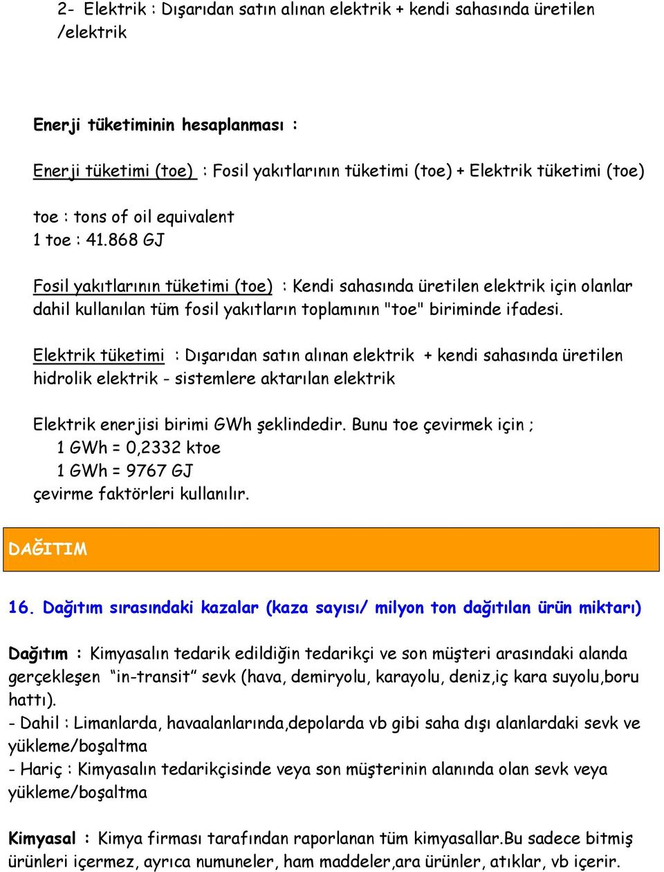 868 GJ Fosil yakıtlarının tüketimi (toe) : Kendi sahasında üretilen elektrik için olanlar dahil kullanılan tüm fosil yakıtların toplamının "toe" biriminde ifadesi.