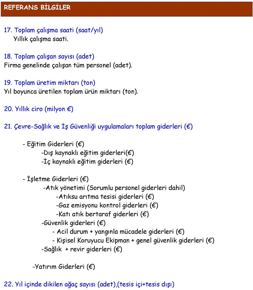 Çevre-Sağlık ve İş Güvenliği uygulamaları toplam giderleri ( ) - Eğitim Giderleri ( ) -Dış kaynaklı eğitim giderleri( ) -İç kaynaklı eğitim giderleri ( ) - İşletme Giderleri ( ) -Atık yönetimi