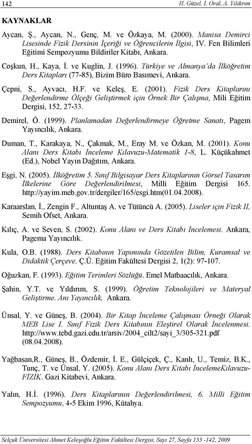 , Ayvacı, H.F. ve Keleş, E. (2001). Fizik Ders Kitaplarını Değerlendirme Ölçeği Geliştirmek için Örnek Bir Çalışma, Mili Eğitim Dergisi, 152, 27-33. Demirel, Ö. (1999).