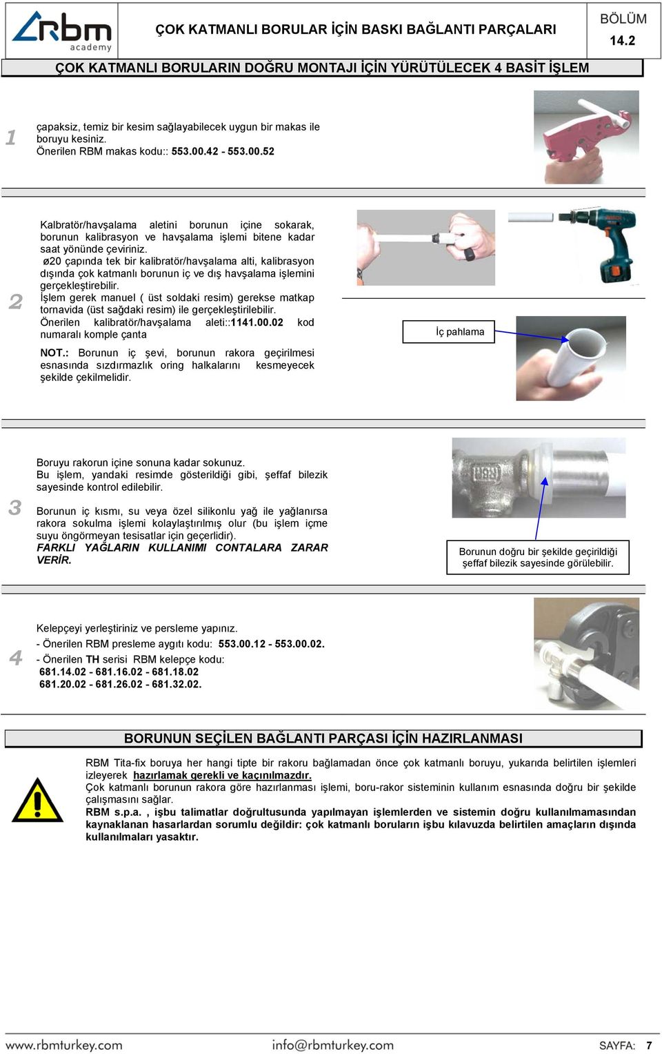 ø20 çapında tek bir kalibratör/havşalama alti, kalibrasyon dışında çok katmanlı borunun iç ve dış havşalama işlemini gerçekleştirebilir.