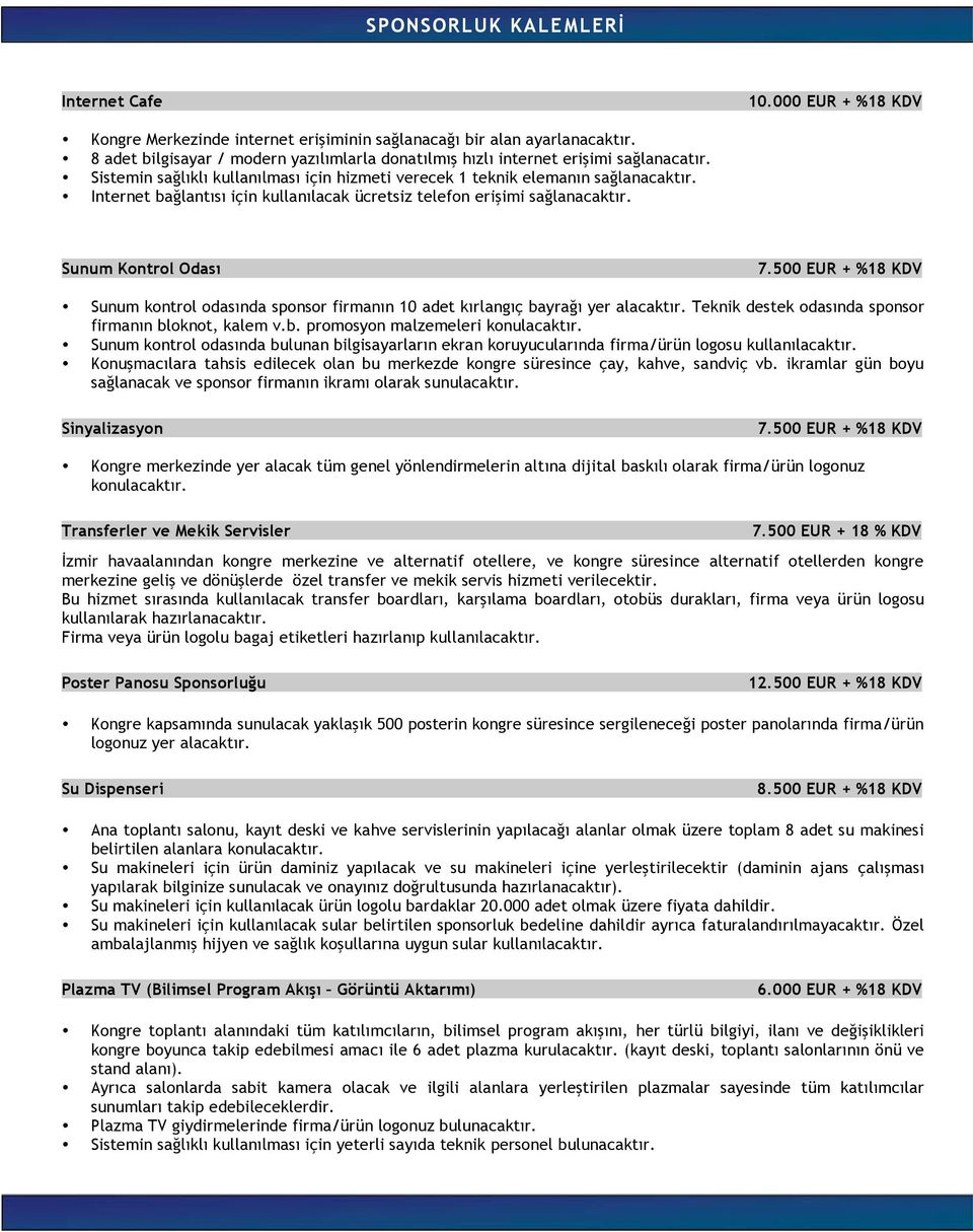 500 EUR + %18 KDV Sunum kontrol odasında sponsor firmanın 10 adet kırlangıç bayra ı yer alacaktır. Teknik destek odasında sponsor firmanın bloknot, kalem v.b. promosyon malzemeleri konulacaktır.