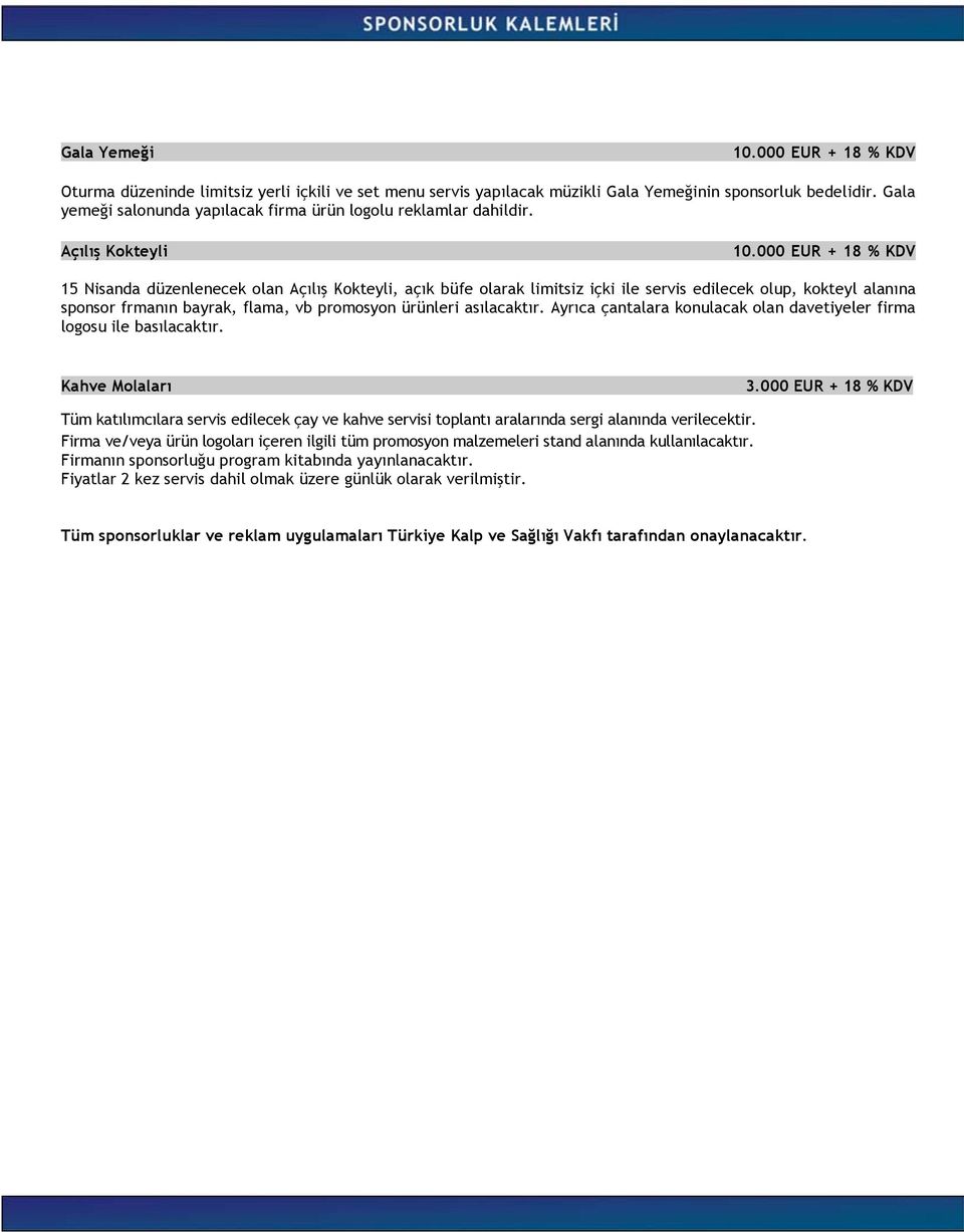 000 EUR + 18 % KDV 15 Nisanda düzenlenecek olan Açılı Kokteyli, açık büfe olarak limitsiz içki ile servis edilecek olup, kokteyl alanına sponsor frmanın bayrak, flama, vb promosyon ürünleri