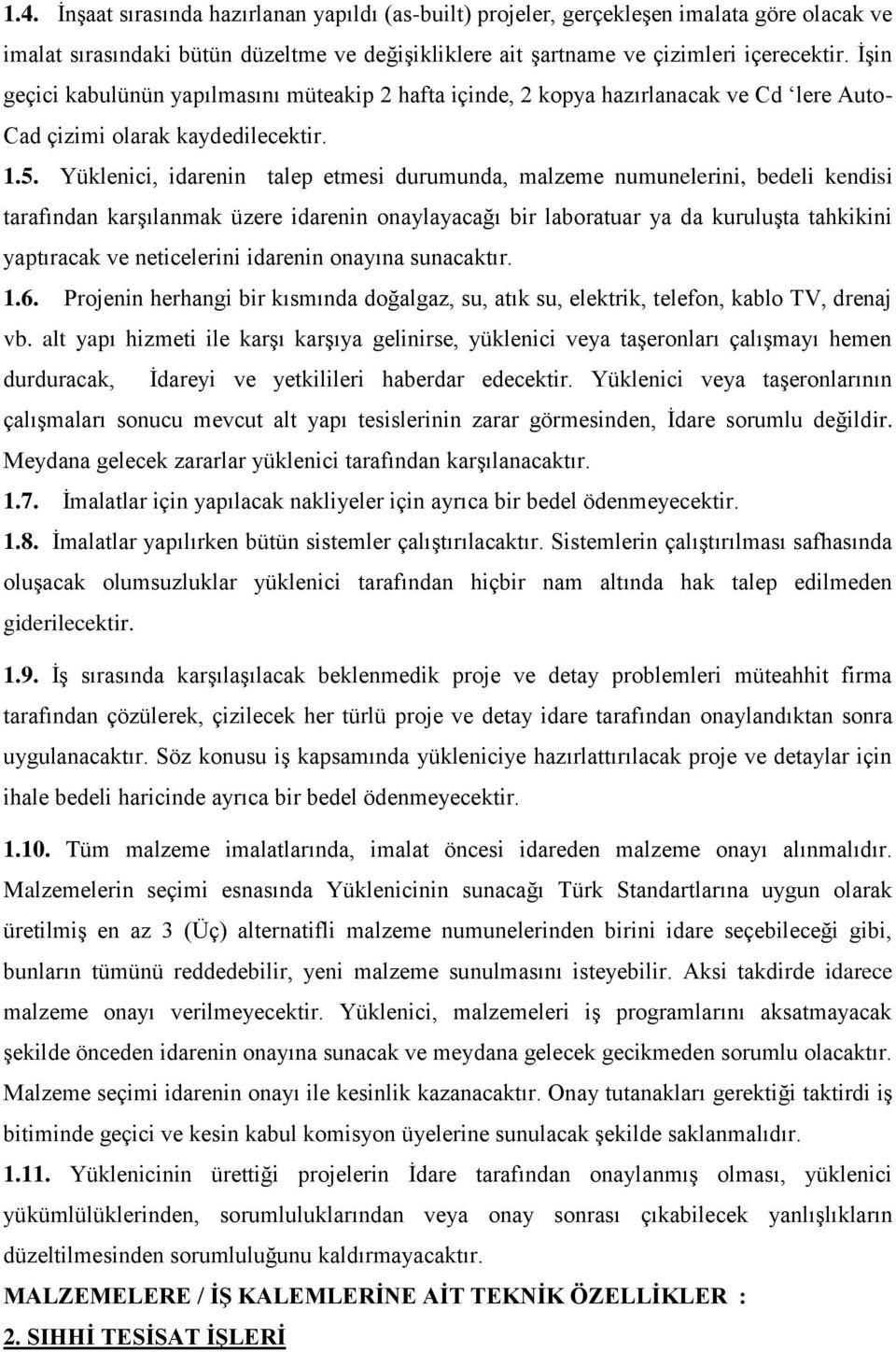 Yüklenici, idarenin talep etmesi durumunda, malzeme numunelerini, bedeli kendisi tarafından karşılanmak üzere idarenin onaylayacağı bir laboratuar ya da kuruluşta tahkikini yaptıracak ve neticelerini