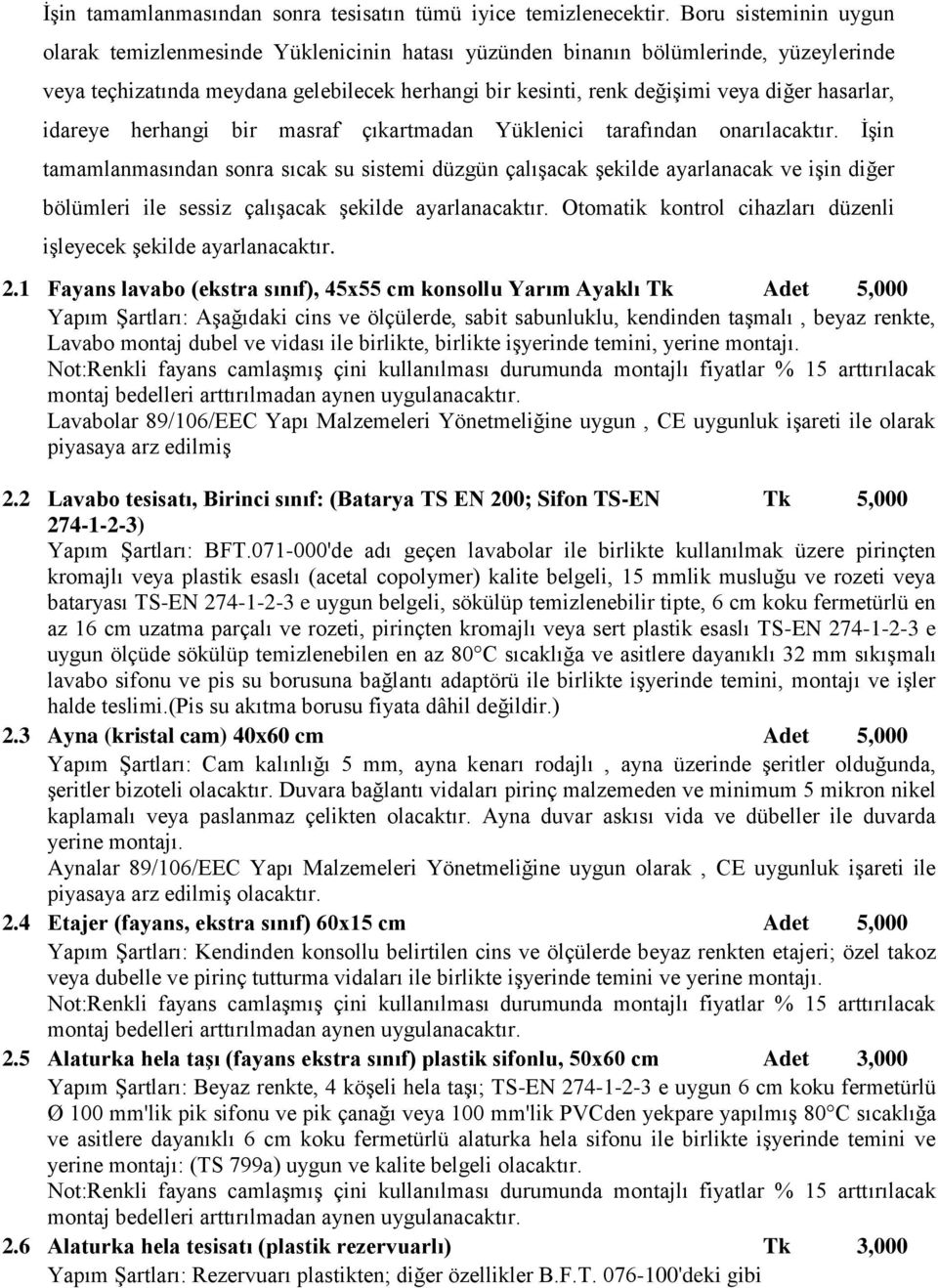 hasarlar, idareye herhangi bir masraf çıkartmadan Yüklenici tarafından onarılacaktır.