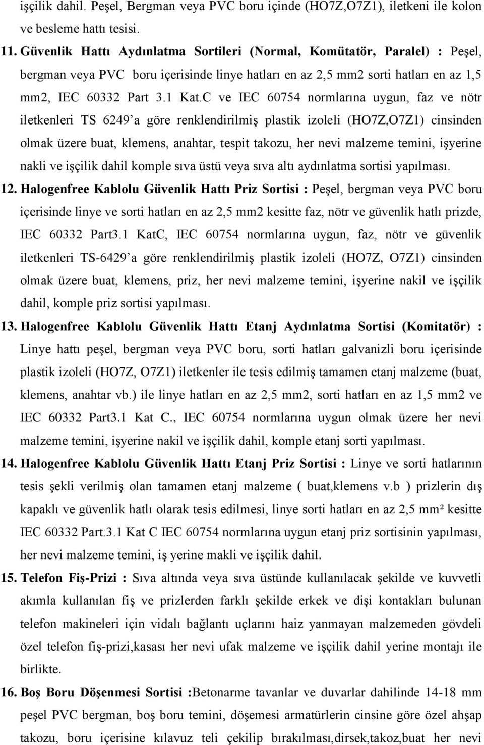 C ve IEC 60754 normlarına uygun, faz ve nötr iletkenleri TS 6249 a göre renklendirilmiş plastik izoleli (HO7Z,O7Z1) cinsinden olmak üzere buat, klemens, anahtar, tespit takozu, her nevi malzeme