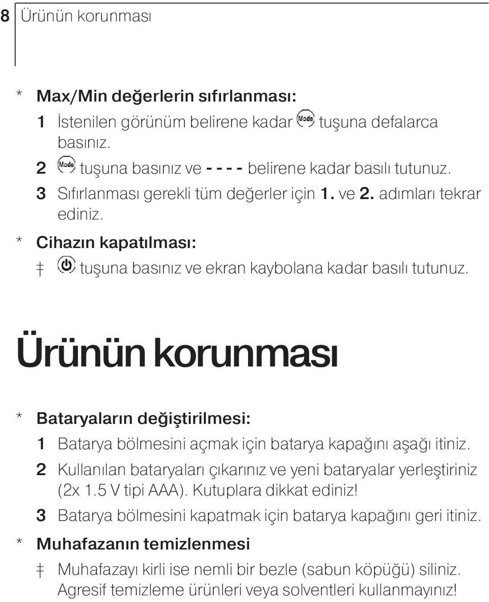 Ürünün korunması * Bataryaların değiştirilmesi: 1 Batarya bölmesini açmak için batarya kapağını aşağı itiniz. 2 Kullanılan bataryaları çıkarınız ve yeni bataryalar yerleştiriniz (2x 1.