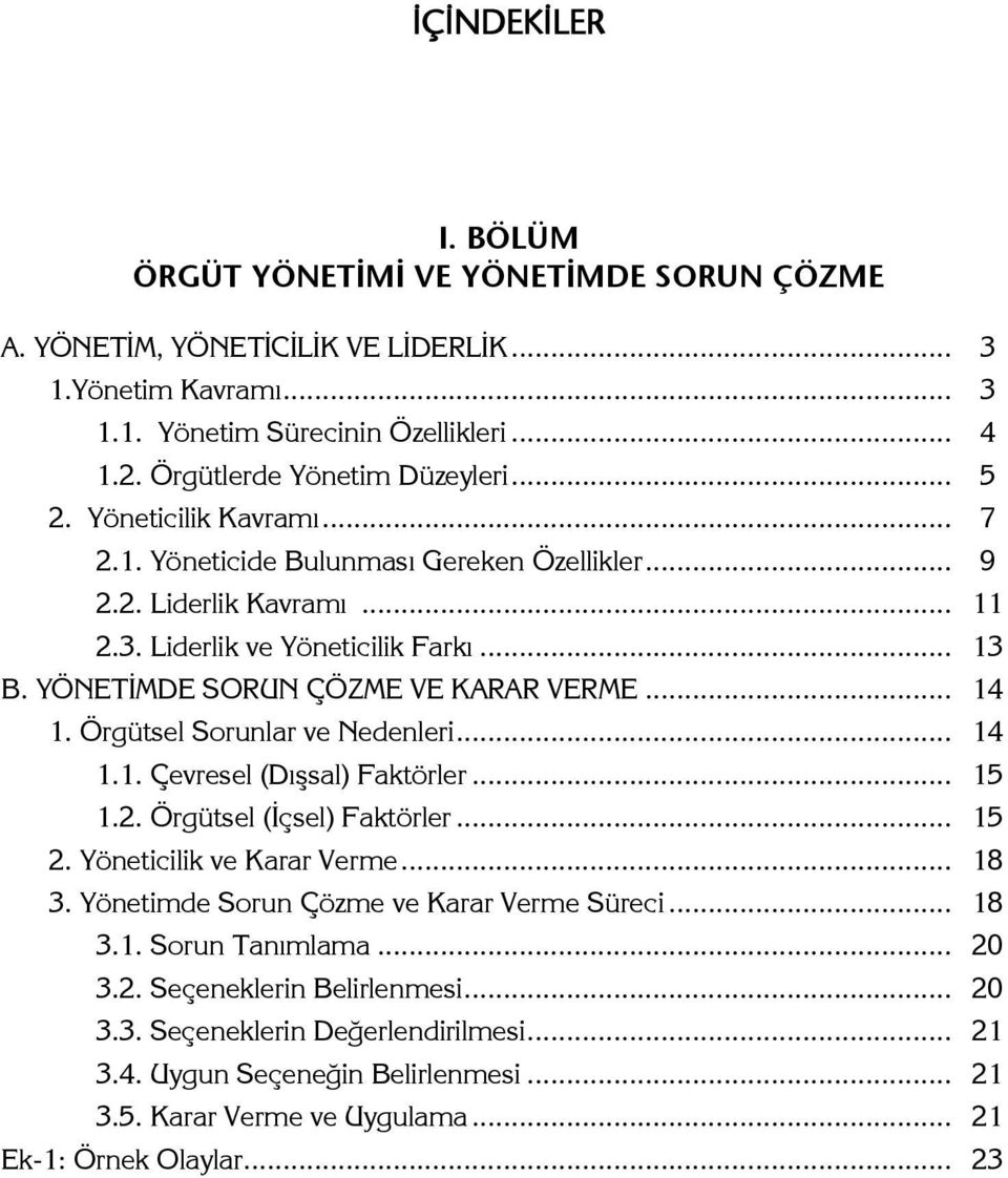 Örgütsel Sorunlar ve Nedenleri... 14 1.1. Çevresel (Dışsal) Faktörler... 15 1.2. Örgütsel (İçsel) Faktörler... 15 2. Yöneticilik ve Karar Verme... 18 3. Yönetimde Sorun Çözme ve Karar Verme Süreci.