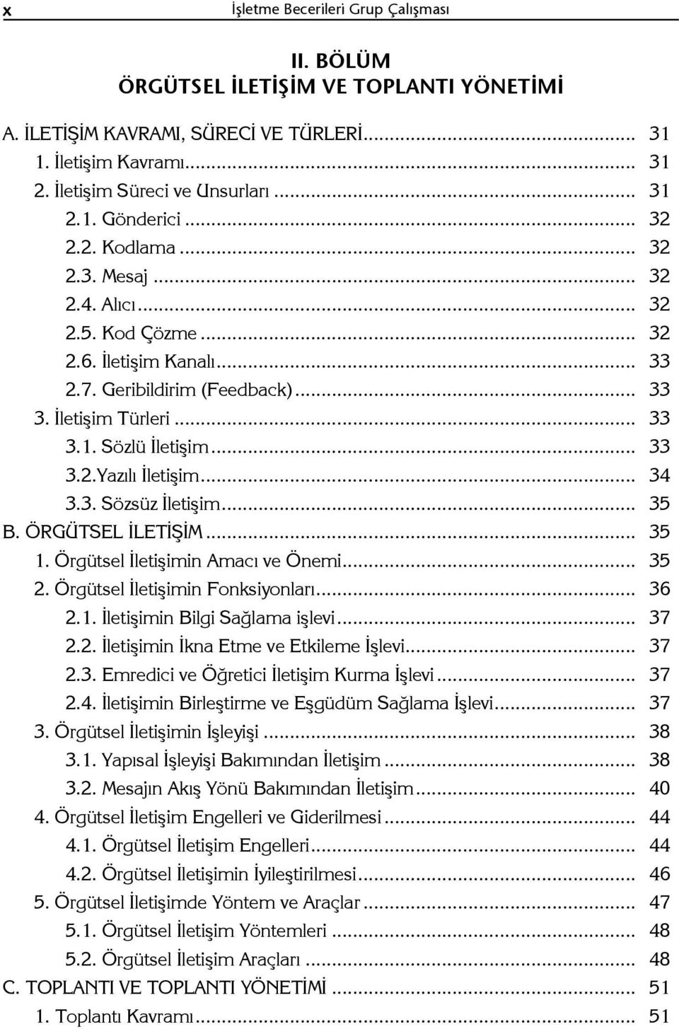 .. 34 3.3. Sözsüz İletişim... 35 B. ÖRGÜTSEL İLETİŞİM... 35 1. Örgütsel İletişimin Amacı ve Önemi... 35 2. Örgütsel İletişimin Fonksiyonları... 36 2.1. İletişimin Bilgi Sağlama işlevi... 37 2.2. İletişimin İkna Etme ve Etkileme İşlevi.