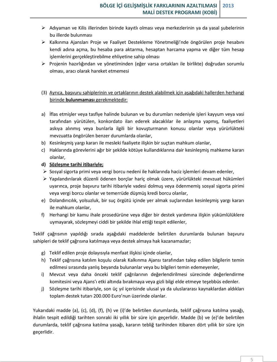 ortakları ile birlikte) doğrudan sorumlu olması, aracı olarak hareket etmemesi (3) Ayrıca, başvuru sahiplerinin ve ortaklarının destek alabilmek için aşağıdaki hallerden herhangi birinde bulunmaması