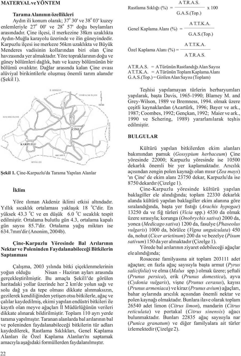 Karpuzlu ilçesi ise merkeze 56km uzaklıkta ve Büyük Menderes vadisinin kollarından biri olan Çine havzasında yer almaktadır.