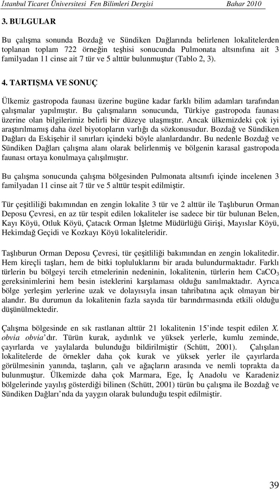 bulunmuştur (Tablo 2, 3). 4. TARTIŞMA VE SONUÇ Ülkemiz gastropoda faunası üzerine bugüne kadar farklı bilim adamları tarafından çalışmalar yapılmıştır.