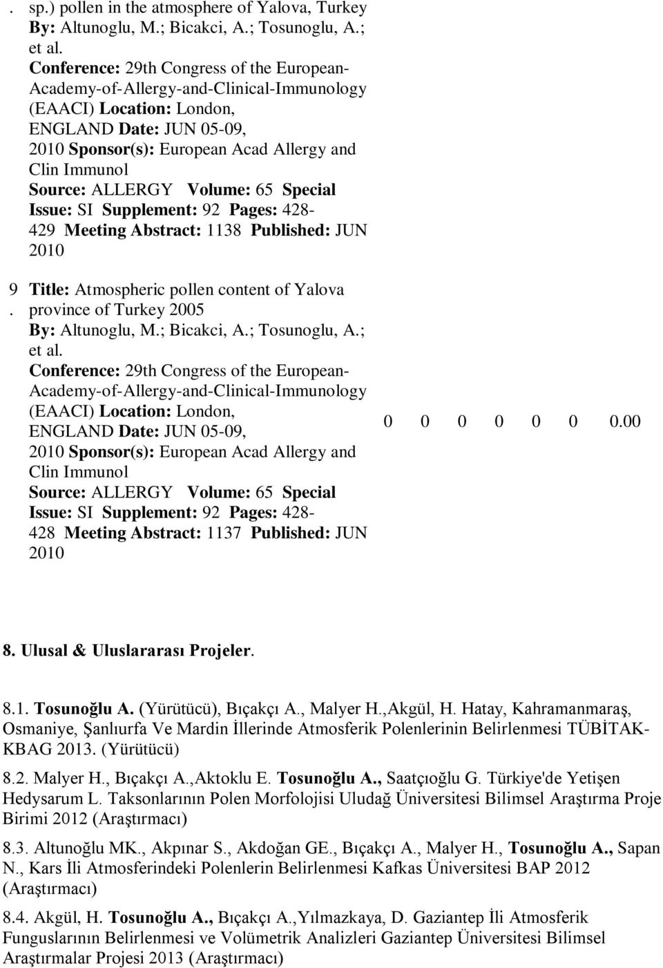 Published: JUN 0 9 Title: Atmospheric pollen content of Yalova province of Turkey 2005 By: Altunoglu, M; Bicakci, A; Tosunoglu, A; et al Conference: 29th Congress of the European-