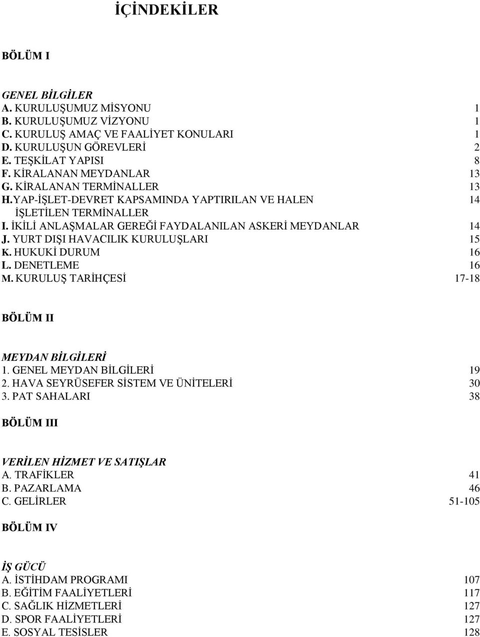 HUKUKĠ DURUM 16 L. DENETLEME 16 M. KURULUġ TARĠHÇESĠ 17-18 BÖLÜM II MEYDAN BİLGİLERİ 1. GENEL MEYDAN BĠLGĠLERĠ 19 2. HAVA SEYRÜSEFER SĠSTEM VE ÜNĠTELERĠ 30 3.