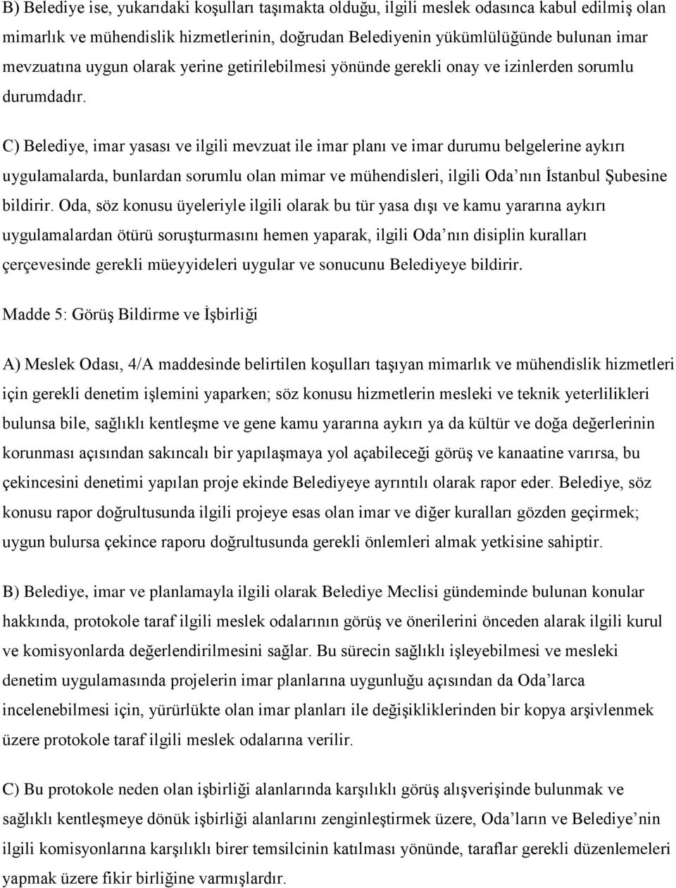 C) Belediye, imar yasası ve ilgili mevzuat ile imar planı ve imar durumu belgelerine aykırı uygulamalarda, bunlardan sorumlu olan mimar ve mühendisleri, ilgili Oda nın İstanbul Şubesine bildirir.