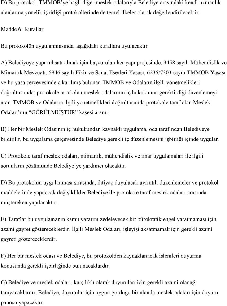 A) Belediyeye yapı ruhsatı almak için başvurulan her yapı projesinde, 3458 sayılı Mühendislik ve Mimarlık Mevzuatı, 5846 sayılı Fikir ve Sanat Eserleri Yasası, 6235/7303 sayılı TMMOB Yasası ve bu