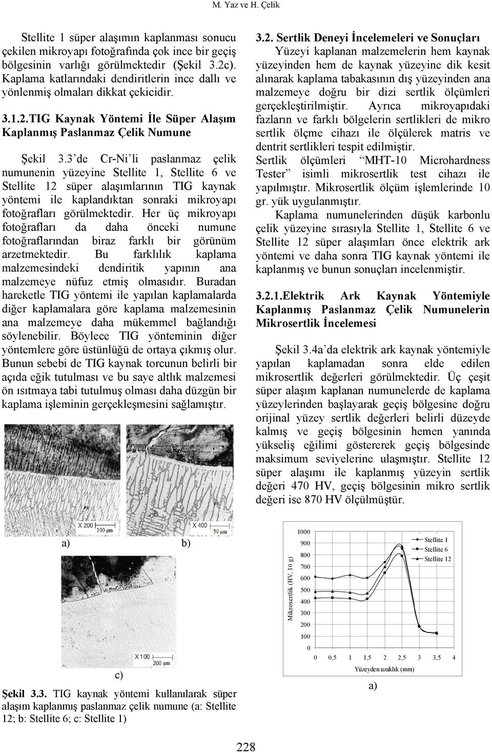 3 de Cr-Ni li paslanmaz çelik numunenin yüzeyine Stellite 1, Stellite 6 ve Stellite 12 süper alaşımlarının TIG kaynak yöntemi ile kaplandıktan sonraki mikroyapı fotoğrafları görülmektedir.