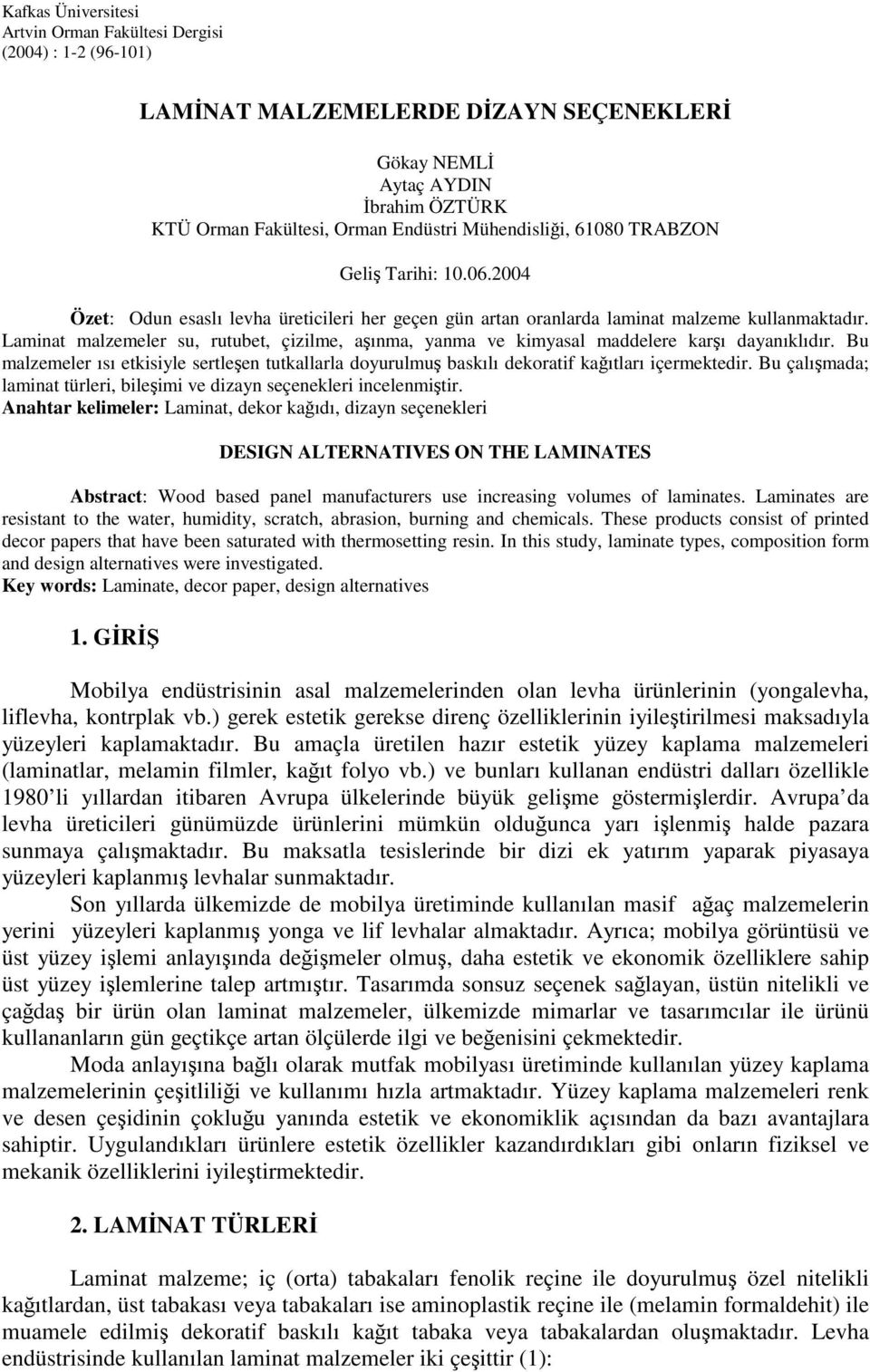 Laminat malzemeler su, rutubet, çizilme, aşınma, yanma ve kimyasal maddelere karşı dayanıklıdır. Bu malzemeler ısı etkisiyle sertleşen tutkallarla doyurulmuş baskılı dekoratif kağıtları içermektedir.