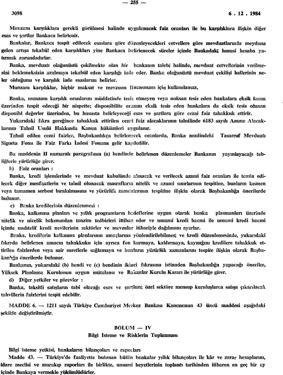 hususî hesaba yatırmak zorundadırlar. Banka, mevduatı olağanüstü çekilmekte olan bir bankanın talebi halinde, mevduat cetvellerinin verilmesini beklemeksizin azalmaya tekabül eden karşılığı iade eder.