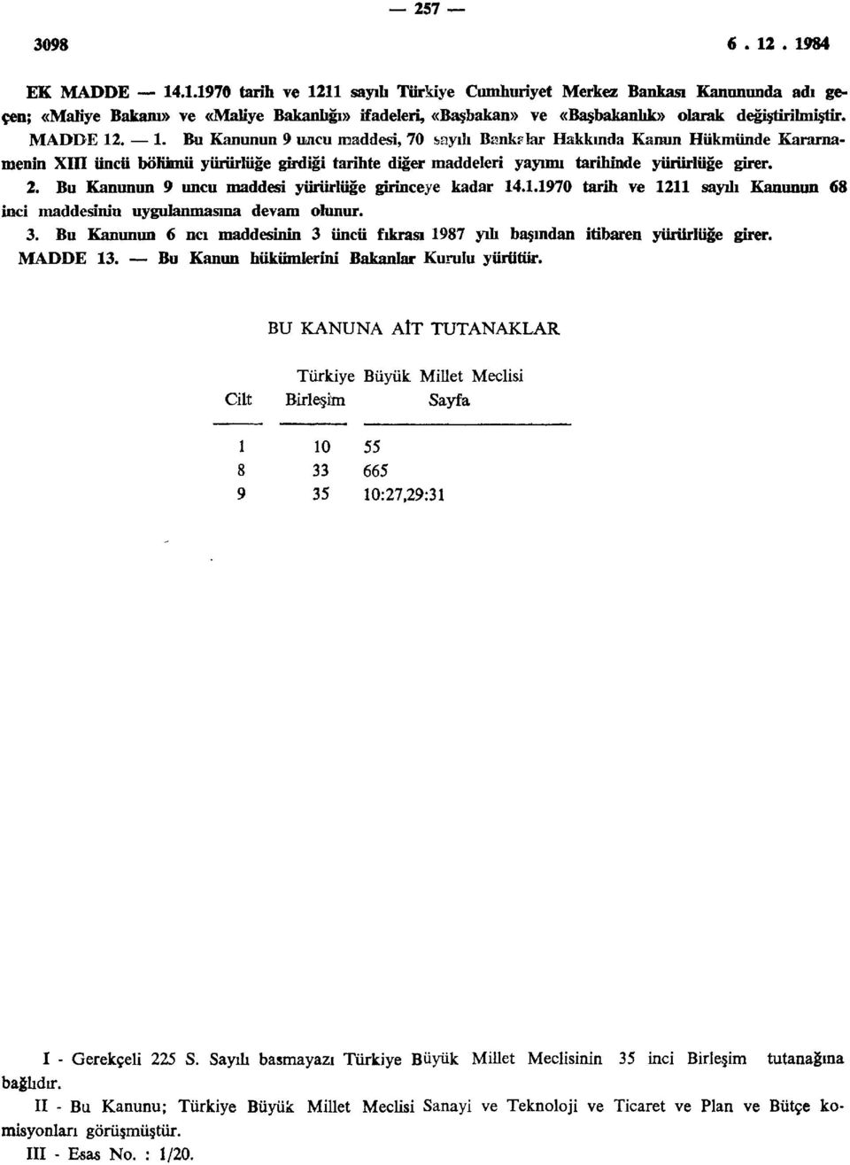 Bu Kanunun 6 ncı maddesinin 3 üncü fıkrası 1987 yılı başından itibaren yürürlüğe girer. MADDE 13. Bu Kanun hükümlerini Bakanlar Kurulu yürütür.