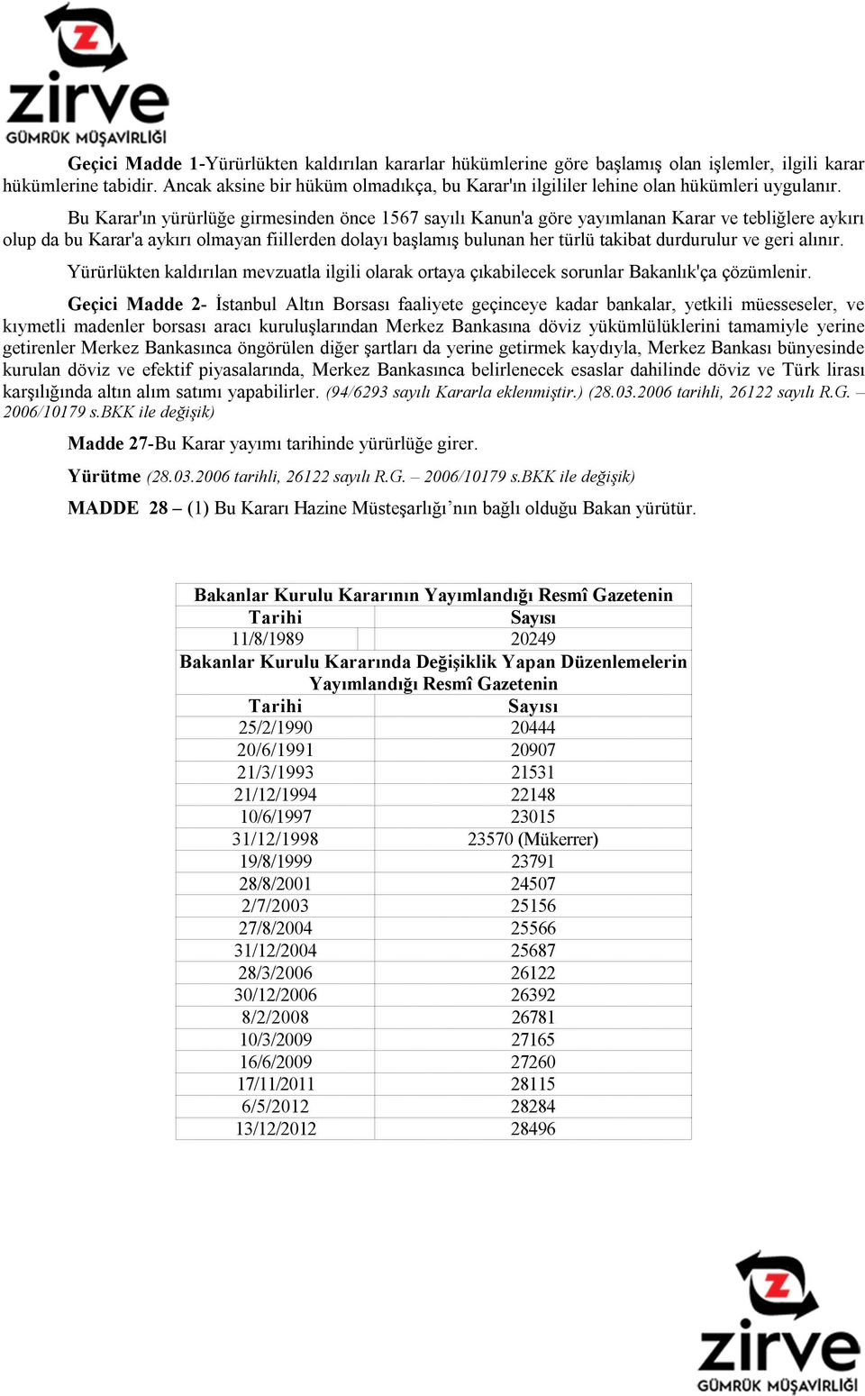 Bu Karar'ın yürürlüğe girmesinden önce 1567 sayılı Kanun'a göre yayımlanan Karar ve tebliğlere aykırı olup da bu Karar'a aykırı olmayan fiillerden dolayı başlamış bulunan her türlü takibat durdurulur