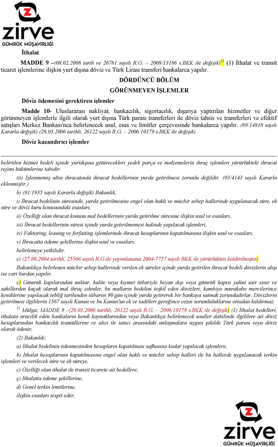 Döviz ödemesini gerektiren işlemler DÖRDÜNCÜ BÖLÜM GÖRÜNMEYEN İŞLEMLER Madde 10- Uluslararası nakliyat, bankacılık, sigortacılık, dışarıya yaptırılan hizmetler ve diğer görünmeyen işlemlerle ilgili