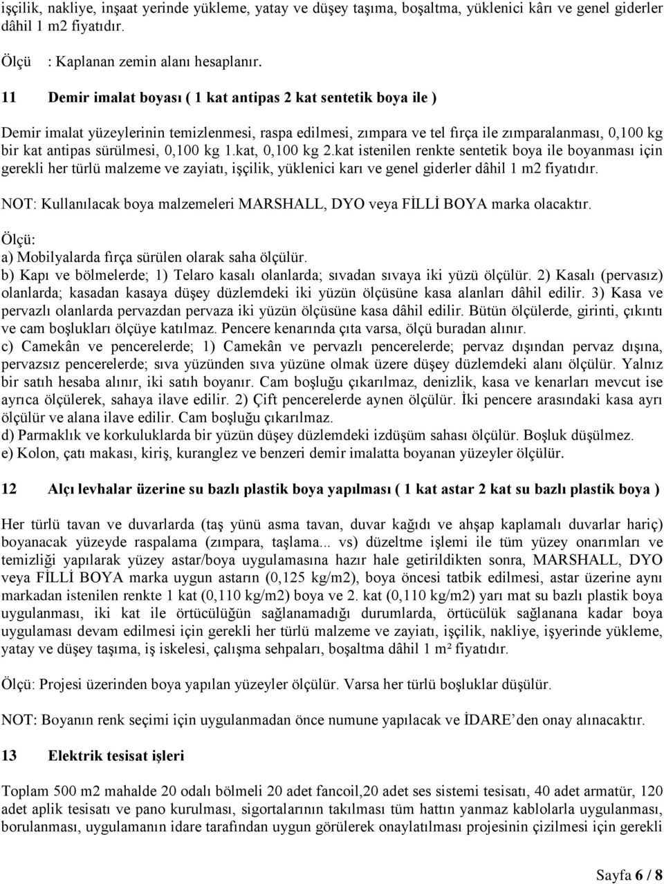 0,100 kg 1.kat, 0,100 kg 2.kat istenilen renkte sentetik boya ile boyanması için gerekli her türlü malzeme ve zayiatı, işçilik, yüklenici karı ve genel giderler dâhil 1 m2 fiyatıdır.