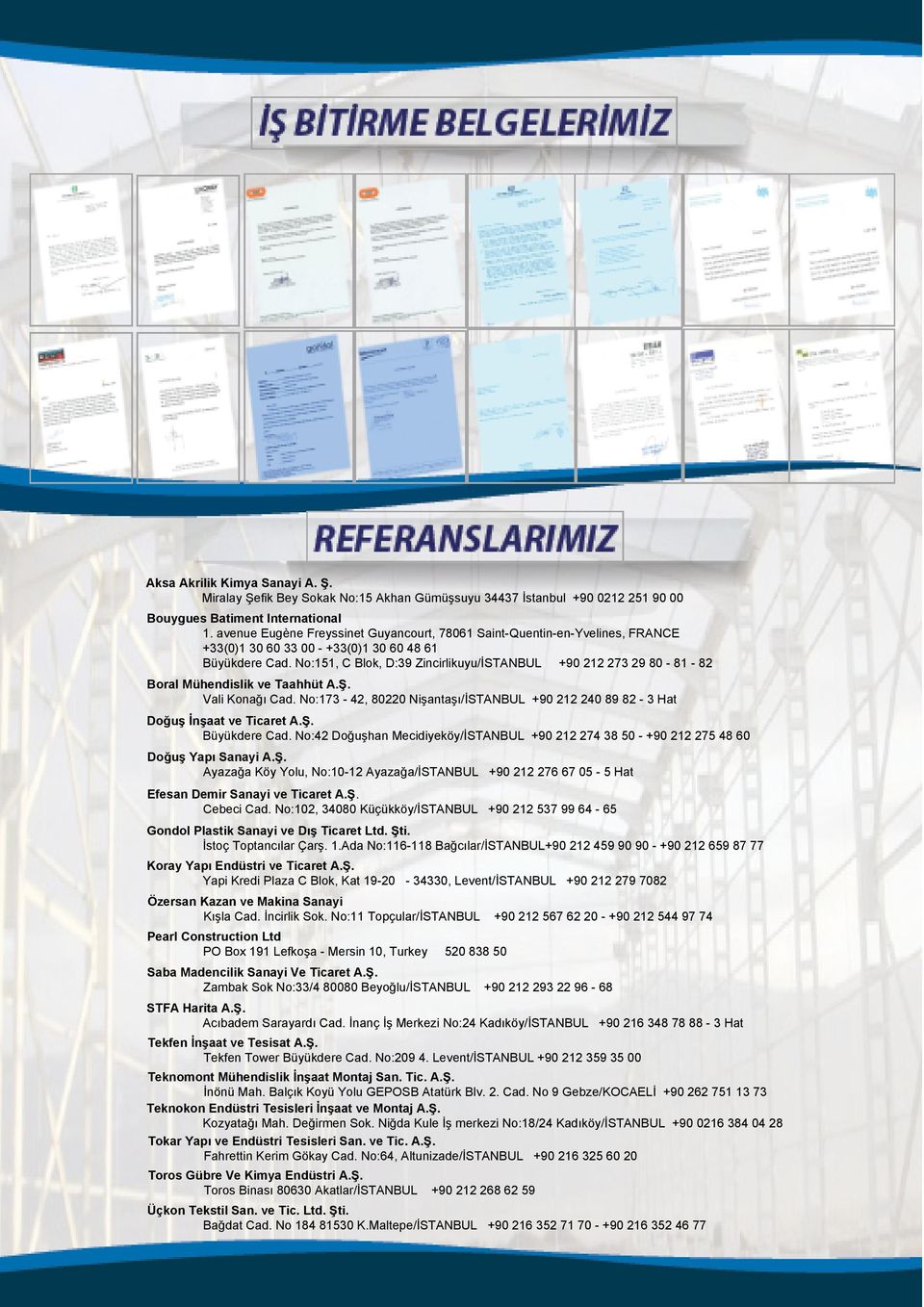 No:151, C Blok, D:39 Zincirlikuyu/ +90 212 273 29 80-81 - 82 Boral Mühendislik ve Taahhüt A.Ş. Vali Konağı Cad. No:173-42, 80220 Nişantaşı/ +90 212 240 89 82-3 Hat Doğuş İnşaat ve Ticaret A.Ş. Büyükdere Cad.