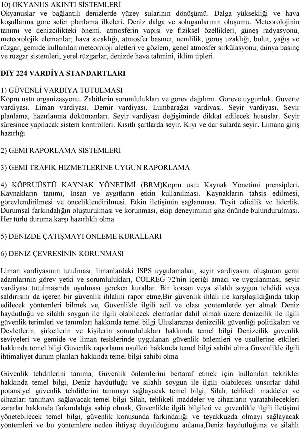 yağış ve rüzgar, gemide kullanılan meteoroloji aletleri ve gözlem, genel atmosfer sirkülasyonu; dünya basınç ve rüzgar sistemleri, yerel rüzgarlar, denizde hava tahmini, iklim tipleri.