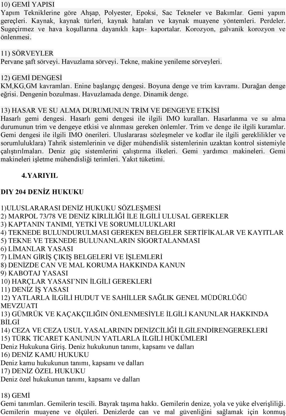 12) GEMİ DENGESİ KM,KG,GM kavramları. Enine başlangıç dengesi. Boyuna denge ve trim kavramı. Durağan denge eğrisi. Dengenin bozulması. Havuzlamada denge. Dinamik denge.